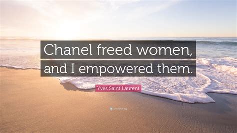 Designer who said Chanel freed women and I empowered them.: 